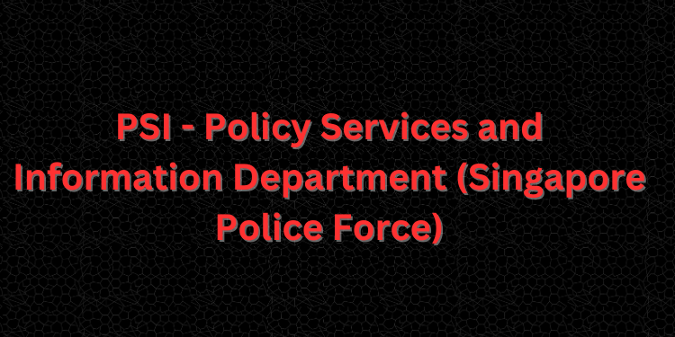 PSI - Policy Services and Information Department (Singapore Police Force)