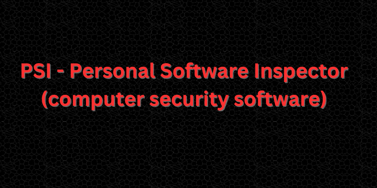 PSI - Personal Software Inspector (computer security software)