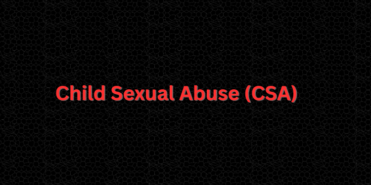Child Sexual Abuse (CSA)