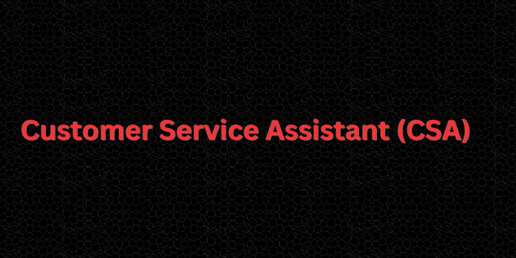 Customer Service Assistant (CSA)