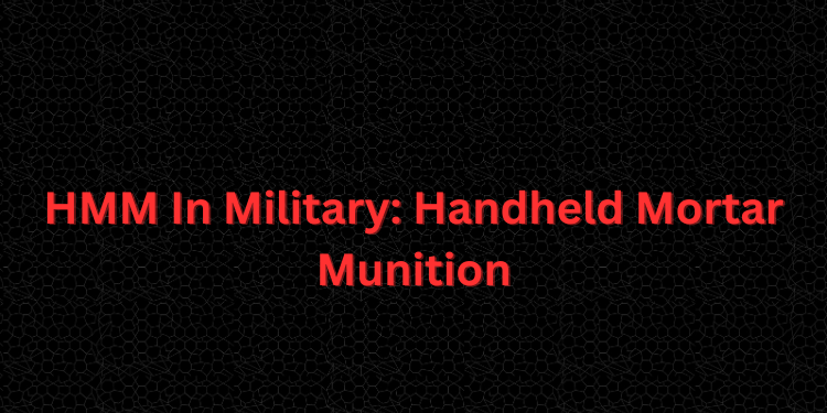 HMM In Military: Handheld Mortar Munition