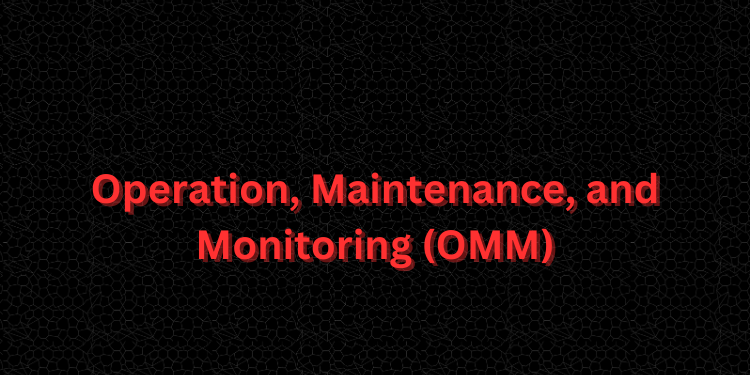 Operation, Maintenance, and Monitoring (OMM)