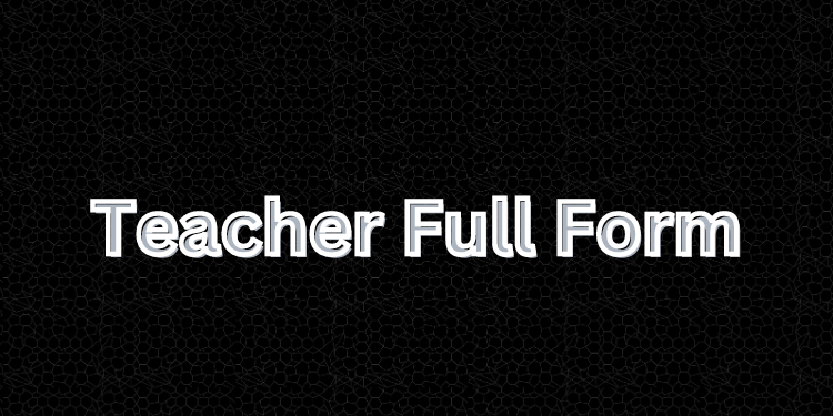 Teacher Full Form