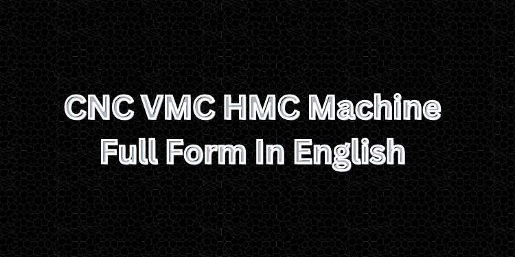 CNC VMC HMC Machine Full Form In English