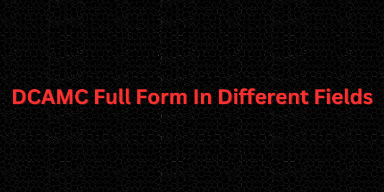 DCAMC Full Form In Different Fields