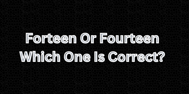 Forteen Or Fourteen Which One Is Correct