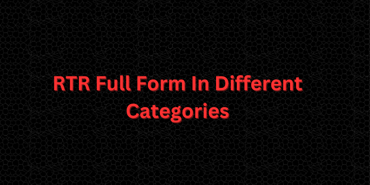RTR Full Form In Different Categories