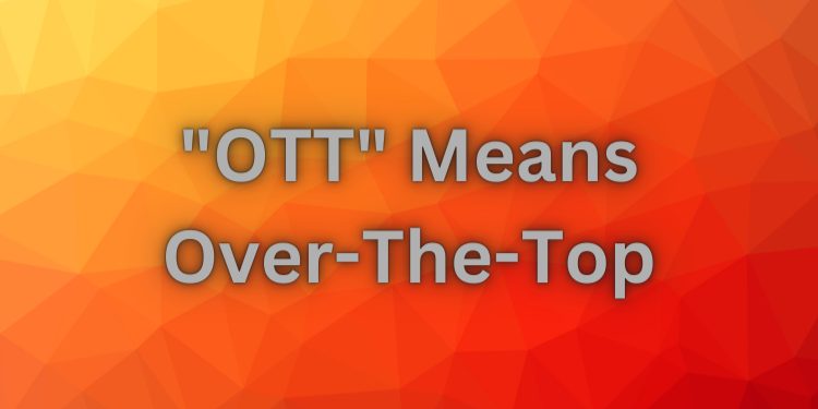 "OTT" means "Over-The-Top