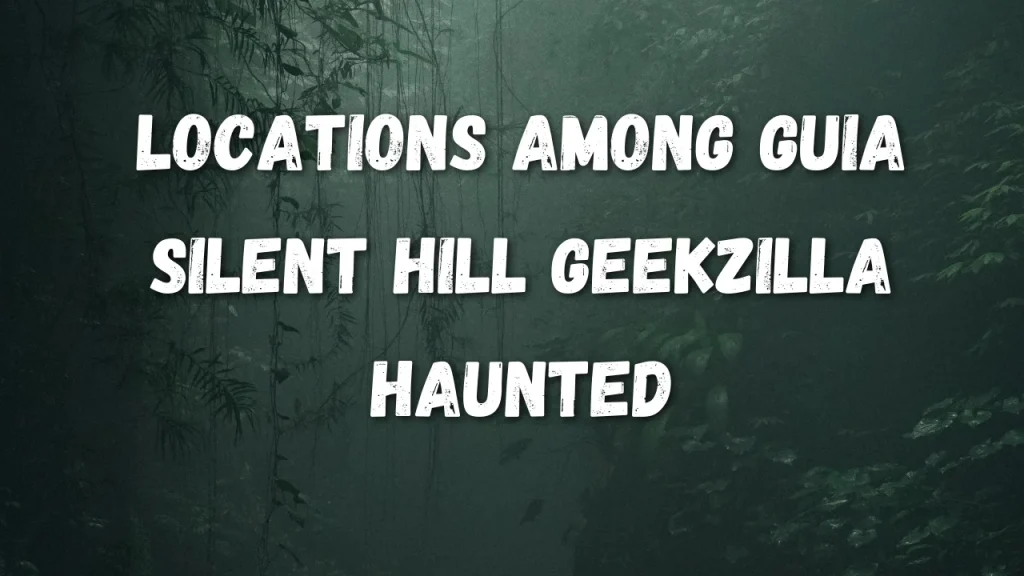 Locations Among Guia Silent Hill Geekzilla Haunted 