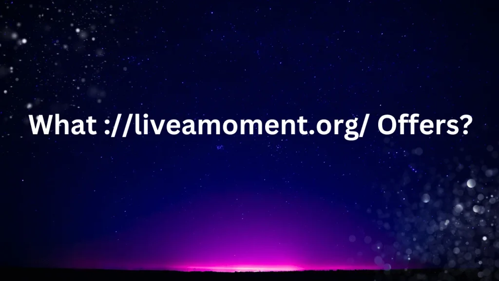 What ://liveamoment.org/ Offers?