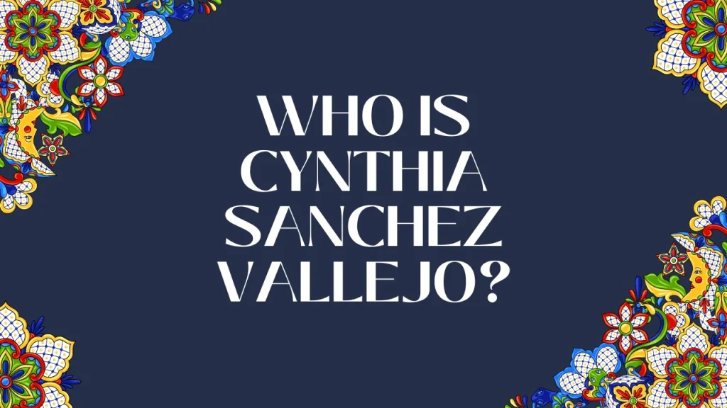 Who is Cynthia Sanchez Vallejo?